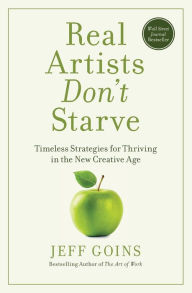 Title: Real Artists Don't Starve: Timeless Strategies for Thriving in the New Creative Age, Author: Jeff Goins