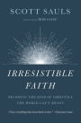 Irresistible Faith*: Becoming the Kind of Christian the World Can't Resist
