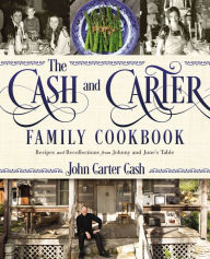 Title: The Cash and Carter Family Cookbook: Recipes and Recollections from Johnny and June's Table, Author: John Carter Cash