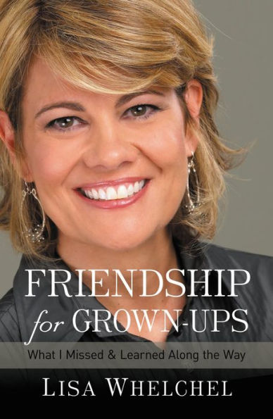 Friendship for Grown-Ups: What I Missed and Learned Along the Way