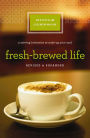 Fresh-Brewed Life Revised and Updated: A Stirring Invitation to Wake Up Your Soul