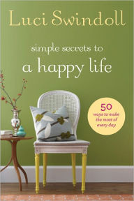 Title: Simple Secrets to a Happy Life: 50 Ways to Make the Most of Every Day, Author: Luci Swindoll
