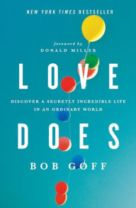 Title: Love Does: Discover a Secretly Incredible Life in an Ordinary World, Author: Bob Goff