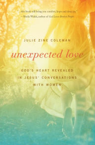 Title: Unexpected Love: God's Heart Revealed in Jesus' Conversations with Women, Author: Julie Coleman