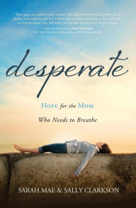 Title: Desperate: Hope for the Mom Who Needs to Breathe, Author: Sarah Mae