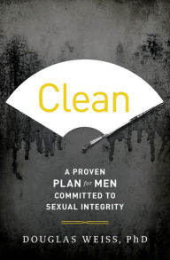 Title: Clean: A Proven Plan for Men Committed to Sexual Integrity, Author: Douglas Weiss