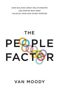 Title: The People Factor: How Building Great Relationships and Ending Bad Ones Unlocks Your God-Given Purpose, Author: Van Moody
