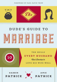 Title: The Dude's Guide to Marriage: Ten Skills Every Husband Must Develop to Love His Wife Well, Author: Darrin Patrick