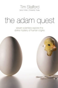 Title: The Adam Quest: Eleven Scientists Explore the Divine Mystery of Human Origins, Author: Tim Stafford