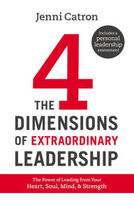 Title: The 4 Dimensions of Extraordinary Leadership: The Power of Leading from Your Heart, Soul, Mind, & Strength, Author: Jenni Catron