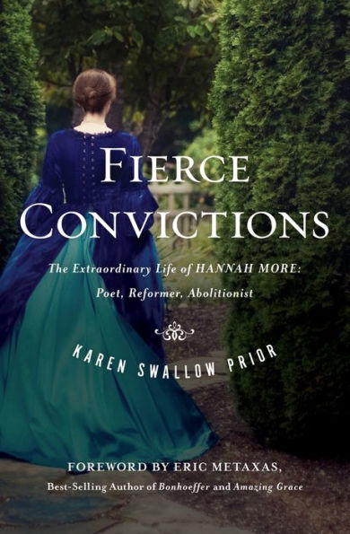 Fierce Convictions: The Extraordinary Life of Hannah More: Poet, Reformer, Abolitionist