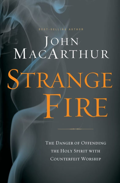 Strange Fire (International Edition): The Danger of Offending the Holy Spirit with Counterfeit Worship