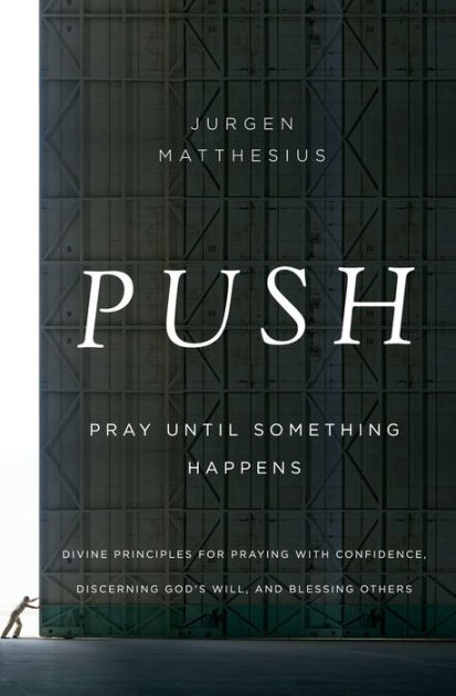 Push Pray Until Something Happens Divine Principles For Praying With Confidence Discerning