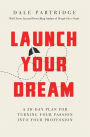 Launch Your Dream: A 30-Day Plan for Turning Your Passion into Your Profession