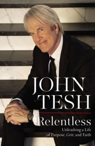 Free ebooks free pdf download Relentless: Unleashing a Life of Purpose, Grit, and Faith by John Tesh