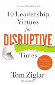 Title: 10 Leadership Virtues for Disruptive Times: Coaching Your Team Through Immense Change and Challenge, Author: Tom Ziglar