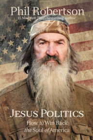 Title: Jesus Politics: How to Win Back the Soul of America, Author: Phil Robertson
