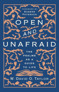 Title: Open and Unafraid: The Psalms as a Guide to Life, Author: W. David O. Taylor