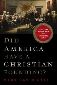 Title: Did America Have a Christian Founding?: Separating Modern Myth from Historical Truth, Author: Mark David Hall