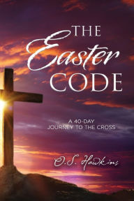 Title: The Easter Code: A 40-Day Journey to the Cross, Author: O. S. Hawkins