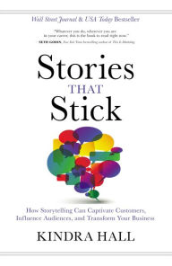 Ebook downloads free Stories That Stick: How Storytelling Can Captivate Customers, Influence Audiences, and Transform Your Business English version 9781400211937 PDB by Kindra Hall