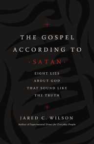 Free ipad books download The Gospel According to Satan: Eight Lies about God that Sound Like the Truth by Jared C. Wilson 9781400212064 in English 