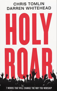 Title: Holy Roar: 7 Words That Will Change The Way You Worship, Author: Chris Tomlin