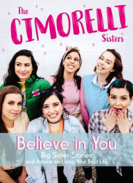 Free mobi books download Believe in You: Big Sister Stories and Advice on Living Your Best Life 9781400213023 ePub PDF iBook by Christina Cimorelli, Katherine Cimorelli, Lisa Cimorelli, Amy Cimorelli, Lauren Cimorelli (English literature)