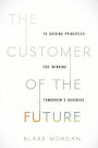 The Customer of the Future: 10 Guiding Principles for Winning Tomorrow's Business