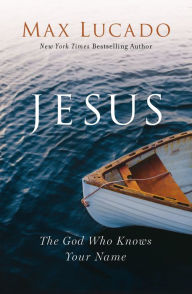 Ebook free to download Jesus: The God Who Knows Your Name by Max Lucado