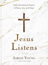 Jesus Listens: Daily Devotional Prayers of Peace, Joy, and Hope