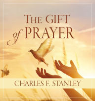 Download ebooks free for pc The Gift of Prayer by Charles F. Stanley