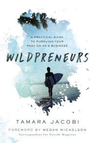 Wildpreneurs: A Practical Guide to Pursuing Your Passion as a Business