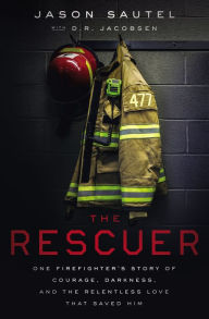 Title: The Rescuer: One Firefighter's Story of Courage, Darkness, and the Relentless Love That Saved Him, Author: Jason Sautel