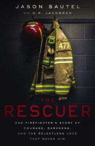 Title: The Rescuer: One Firefighter's Story of Courage, Darkness, and the Relentless Love That Saved Him, Author: Jason Sautel