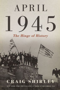 Title: April 1945: The Hinge of History, Author: Craig Shirley