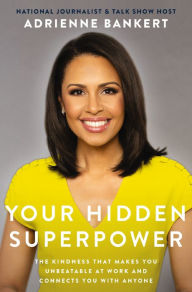 Title: Your Hidden Superpower: The Kindness That Makes You Unbeatable at Work and Connects You With Anyone, Author: Adrienne Bankert
