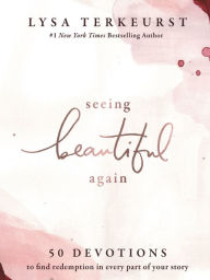 Title: Seeing Beautiful Again: 50 Devotions to Find Redemption in Every Part of Your Story, Author: Lysa TerKeurst