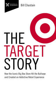 Title: The Target Story: How the Iconic Big Box Store Hit the Bullseye and Created an Addictive Retail Experience, Author: Bill Chastain