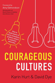 Title: Courageous Cultures: How to Build Teams of Micro-Innovators, Problem Solvers, and Customer Advocates, Author: Karin Hurt