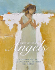 Title: Anne Neilson's Angels: Devotions and Art to Encourage, Refresh, and Inspire, Author: Anne Neilson