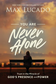 Title: You Are Never Alone: Trust in the Miracle of God's Presence and Power, Author: Max Lucado
