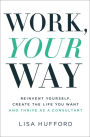 Work, Your Way: Reinvent Yourself, Create the Life You Want and Thrive as a Consultant