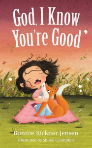 Title: God, I Know You're Good, Author: Bonnie Rickner Jensen