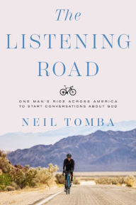 Title: The Listening Road: One Man's Ride Across America to Start Conversations About God, Author: Neil Tomba