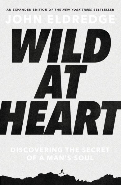 Wild at Heart Expanded Edition: Discovering the Secret of a Man's Soul