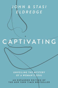 Title: Captivating Expanded Edition: Unveiling the Mystery of a Woman's Soul, Author: John Eldredge