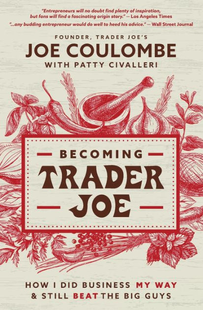 Becoming Trader Joe How I Did Business My Way and Still Beat the Big Guys by Joe Coulombe, Paperback Barnes and Noble®