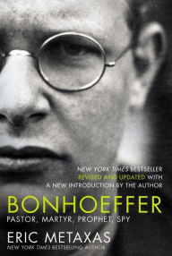 Title: Bonhoeffer: Pastor, Martyr, Prophet, Spy, Author: Eric Metaxas