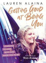 Title: Getting Good at Being You: Learning to Love Who God Made You to Be, Author: Lauren Alaina